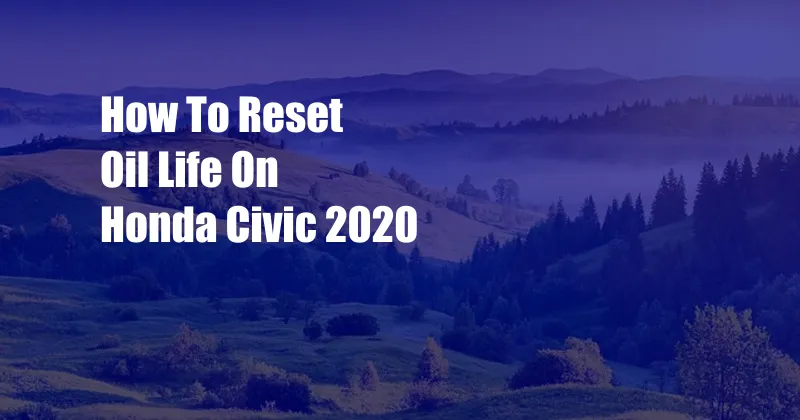 How To Reset Oil Life On Honda Civic 2020