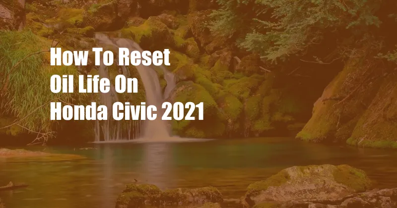 How To Reset Oil Life On Honda Civic 2021