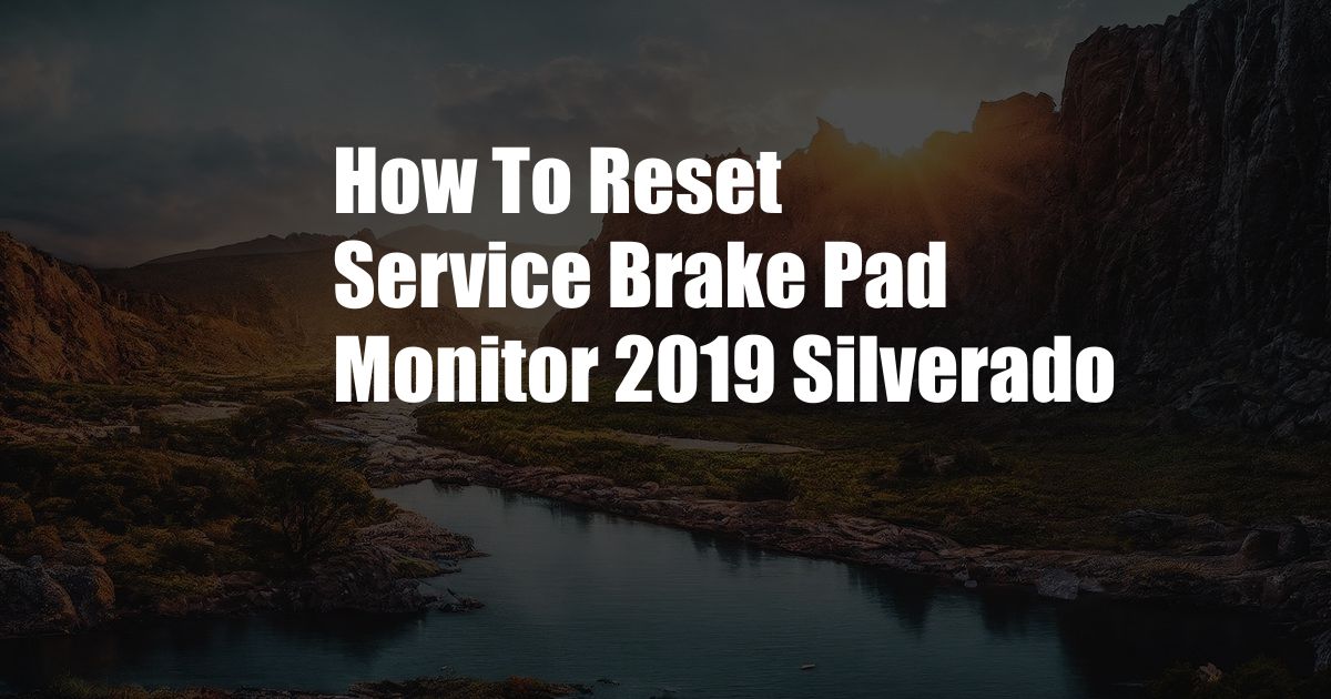 How To Reset Service Brake Pad Monitor 2019 Silverado