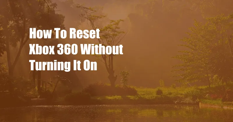 How To Reset Xbox 360 Without Turning It On