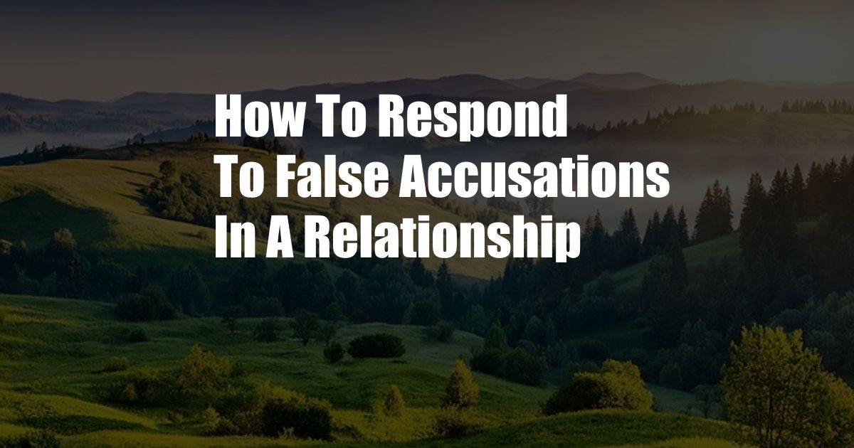 How To Respond To False Accusations In A Relationship