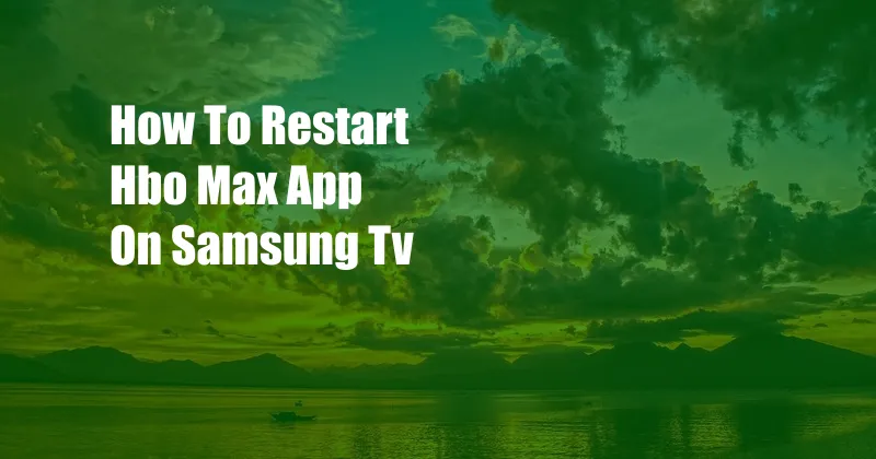 How To Restart Hbo Max App On Samsung Tv