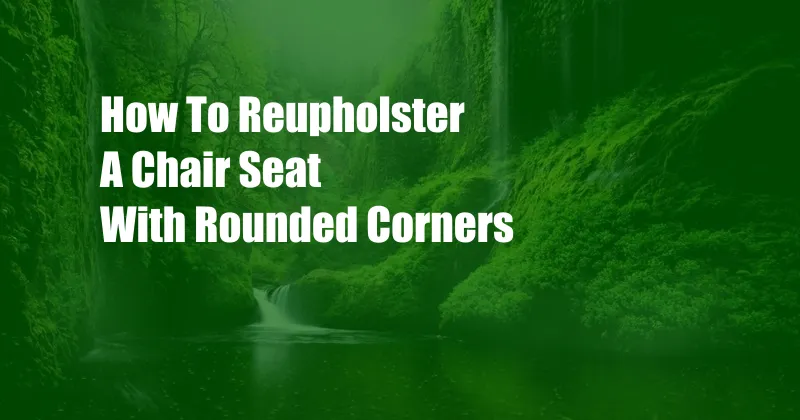 How To Reupholster A Chair Seat With Rounded Corners