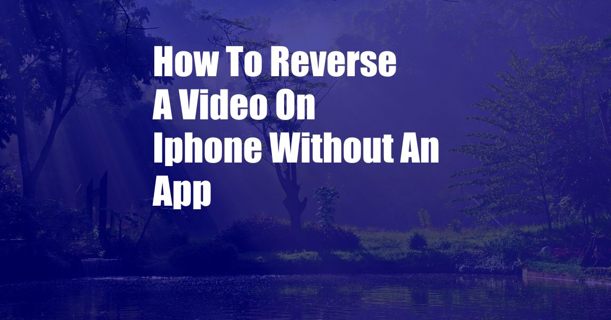 How To Reverse A Video On Iphone Without An App