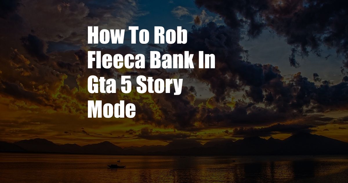 How To Rob Fleeca Bank In Gta 5 Story Mode