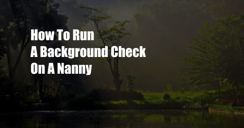 How To Run A Background Check On A Nanny