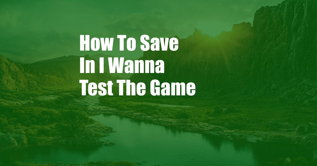 How To Save In I Wanna Test The Game