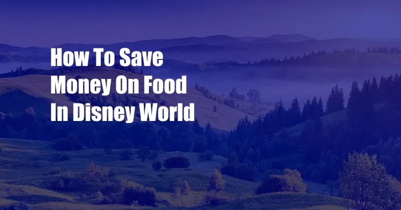 How To Save Money On Food In Disney World