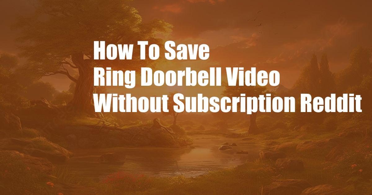 How To Save Ring Doorbell Video Without Subscription Reddit
