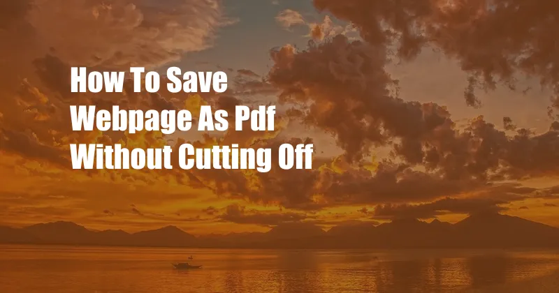 How To Save Webpage As Pdf Without Cutting Off