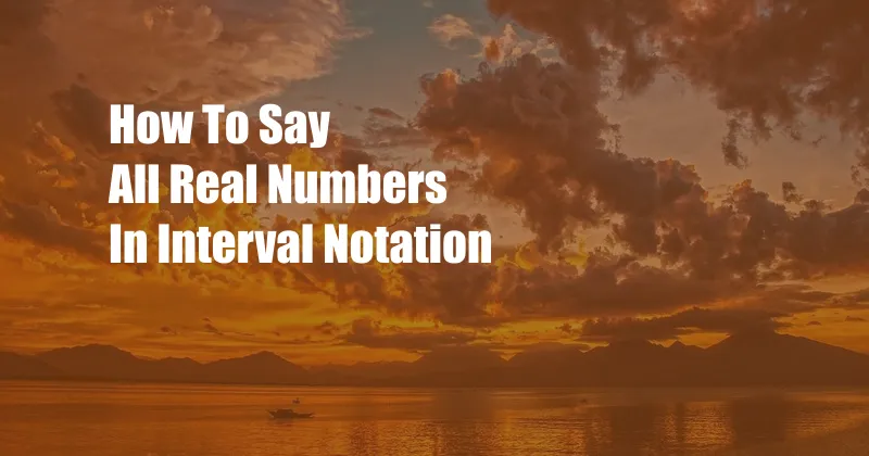 How To Say All Real Numbers In Interval Notation