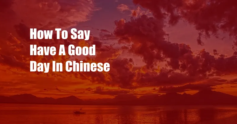 How To Say Have A Good Day In Chinese