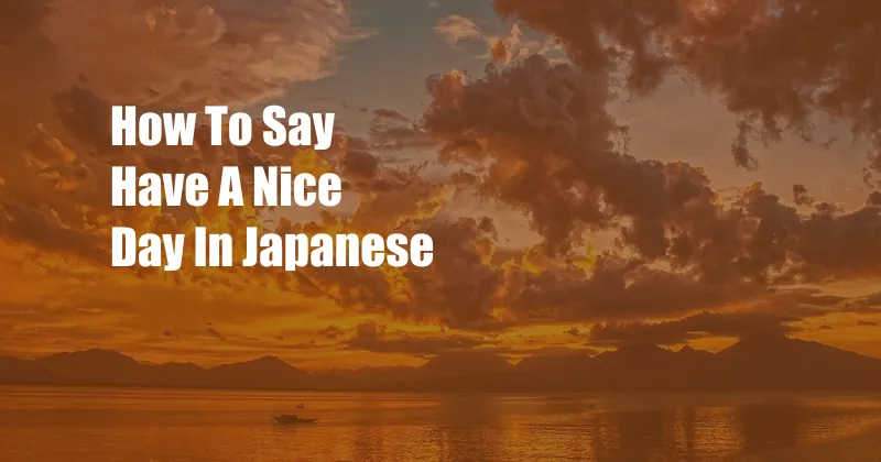 How To Say Have A Nice Day In Japanese