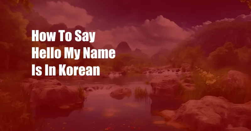 How To Say Hello My Name Is In Korean