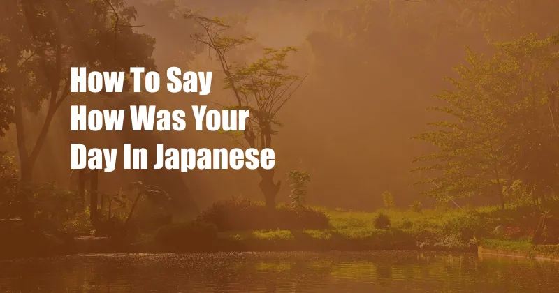 How To Say How Was Your Day In Japanese