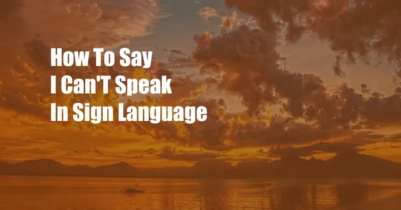 How To Say I Can'T Speak In Sign Language