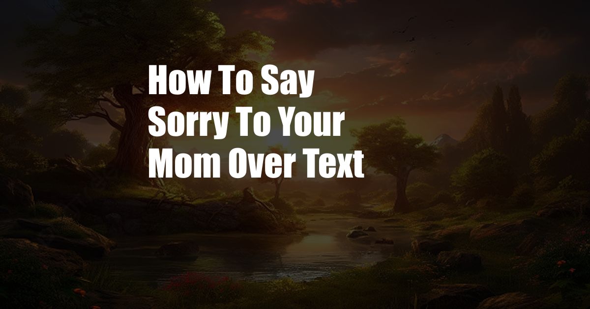 How To Say Sorry To Your Mom Over Text