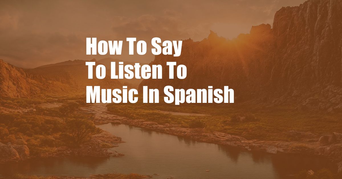 How To Say To Listen To Music In Spanish