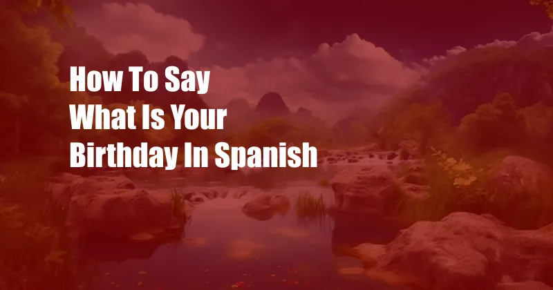 How To Say What Is Your Birthday In Spanish