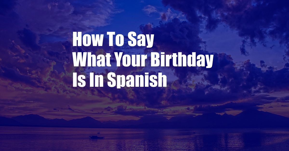 How To Say What Your Birthday Is In Spanish