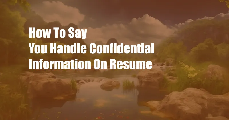 How To Say You Handle Confidential Information On Resume