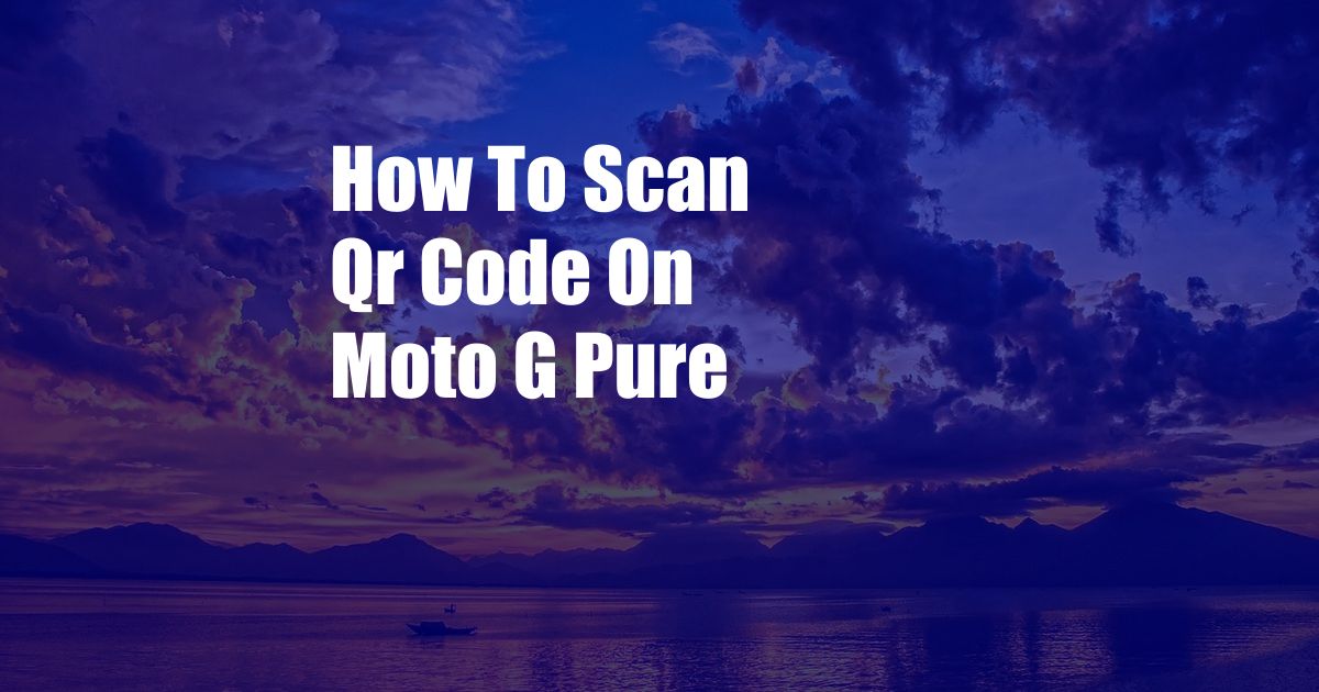 How To Scan Qr Code On Moto G Pure