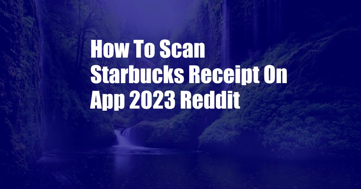 How To Scan Starbucks Receipt On App 2023 Reddit