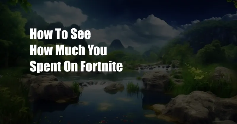 How To See How Much You Spent On Fortnite