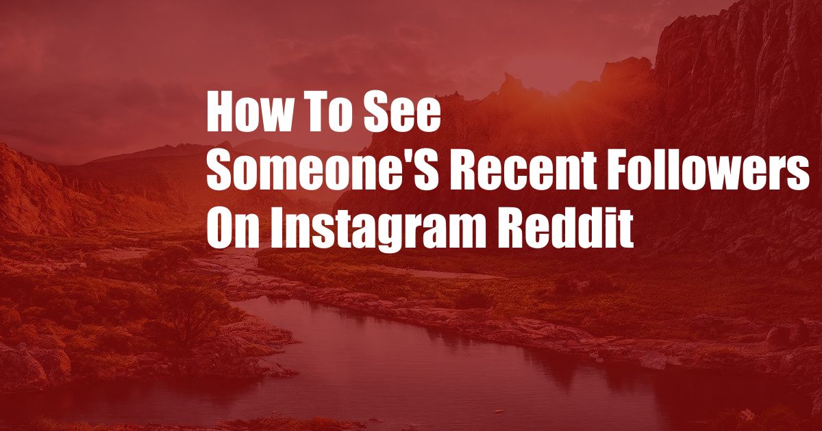 How To See Someone'S Recent Followers On Instagram Reddit