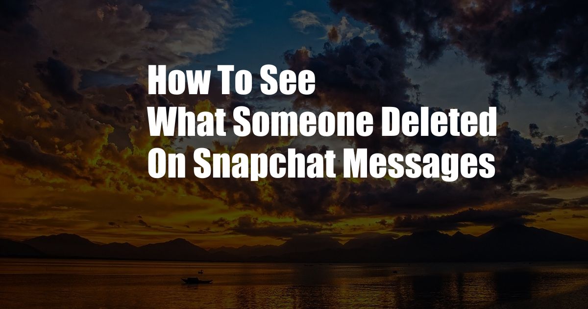 How To See What Someone Deleted On Snapchat Messages