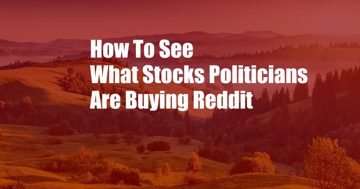 How To See What Stocks Politicians Are Buying Reddit