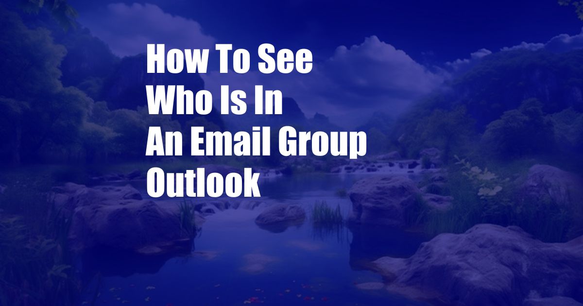 How To See Who Is In An Email Group Outlook