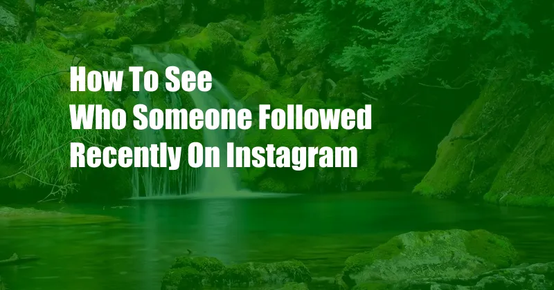 How To See Who Someone Followed Recently On Instagram