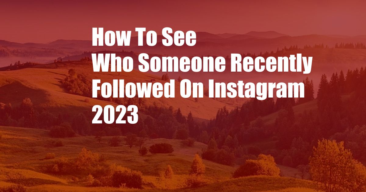 How To See Who Someone Recently Followed On Instagram 2023