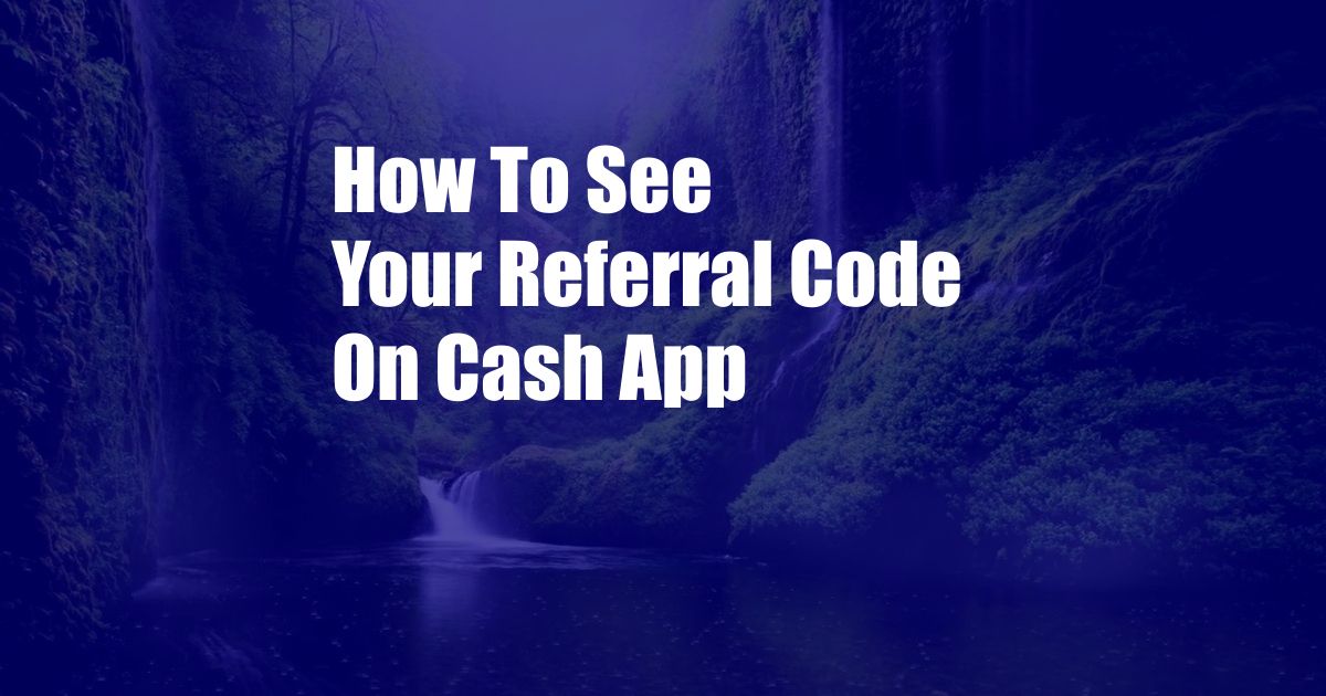 How To See Your Referral Code On Cash App