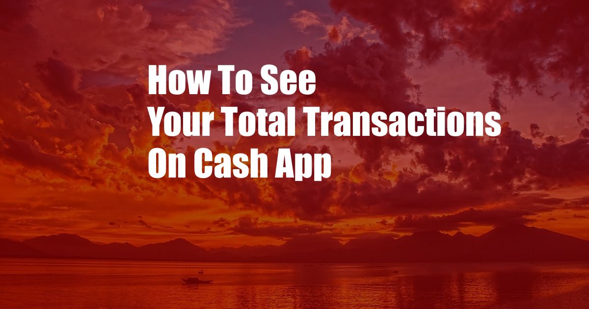 How To See Your Total Transactions On Cash App