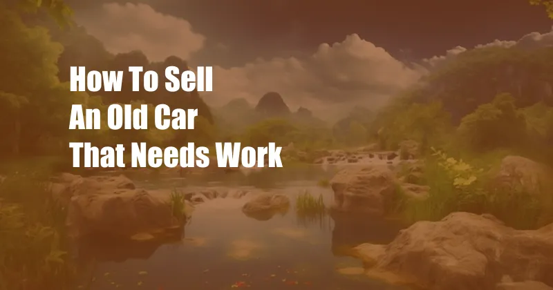 How To Sell An Old Car That Needs Work