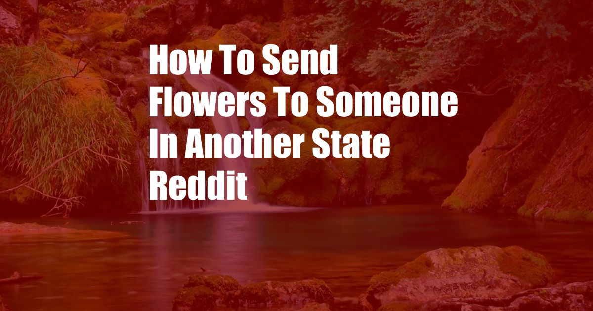 How To Send Flowers To Someone In Another State Reddit