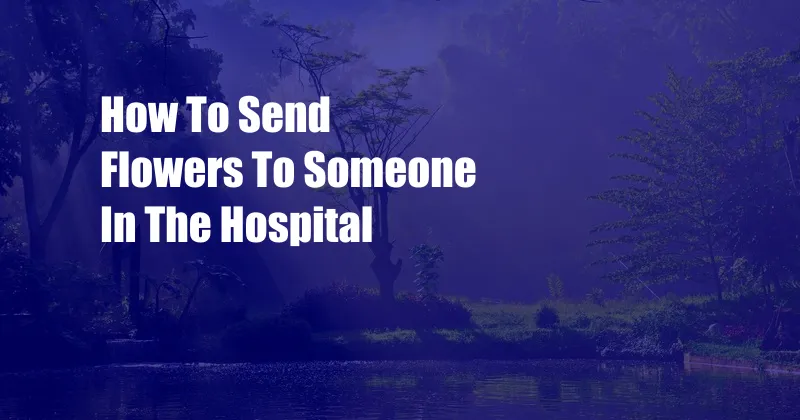 How To Send Flowers To Someone In The Hospital