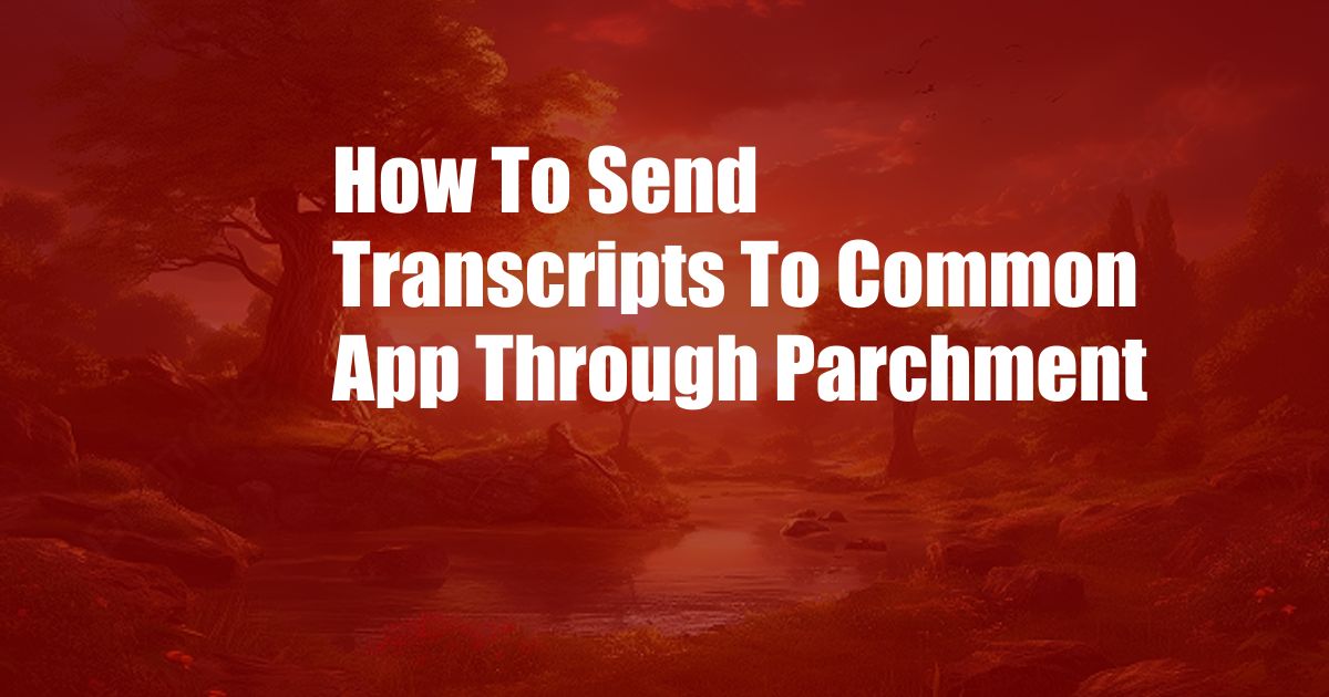 How To Send Transcripts To Common App Through Parchment
