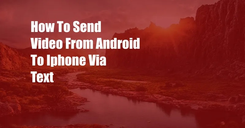 How To Send Video From Android To Iphone Via Text