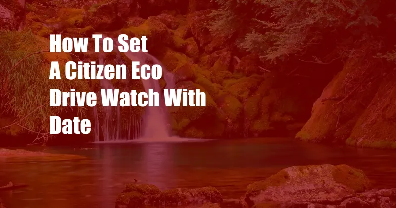 How To Set A Citizen Eco Drive Watch With Date