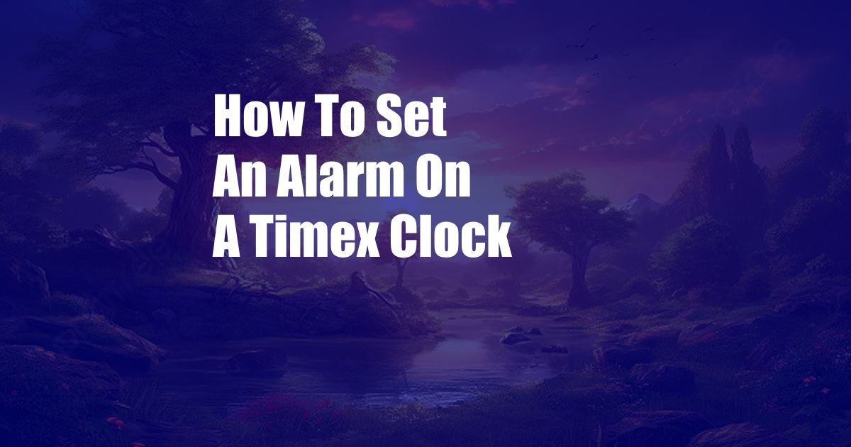 How To Set An Alarm On A Timex Clock