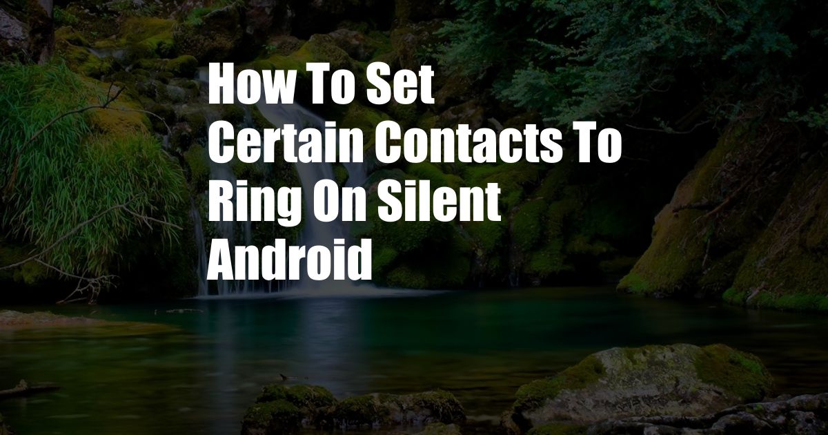 How To Set Certain Contacts To Ring On Silent Android