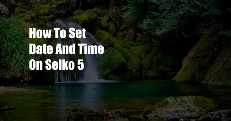 How To Set Date And Time On Seiko 5