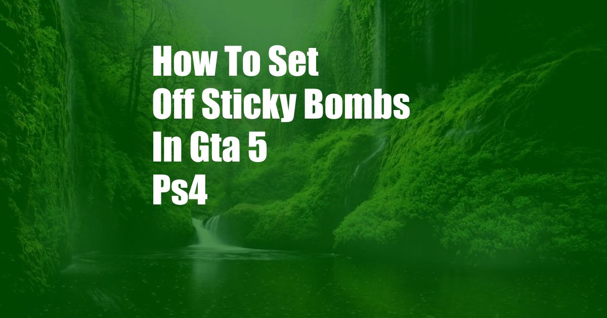 How To Set Off Sticky Bombs In Gta 5 Ps4