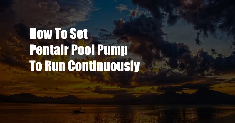 How To Set Pentair Pool Pump To Run Continuously