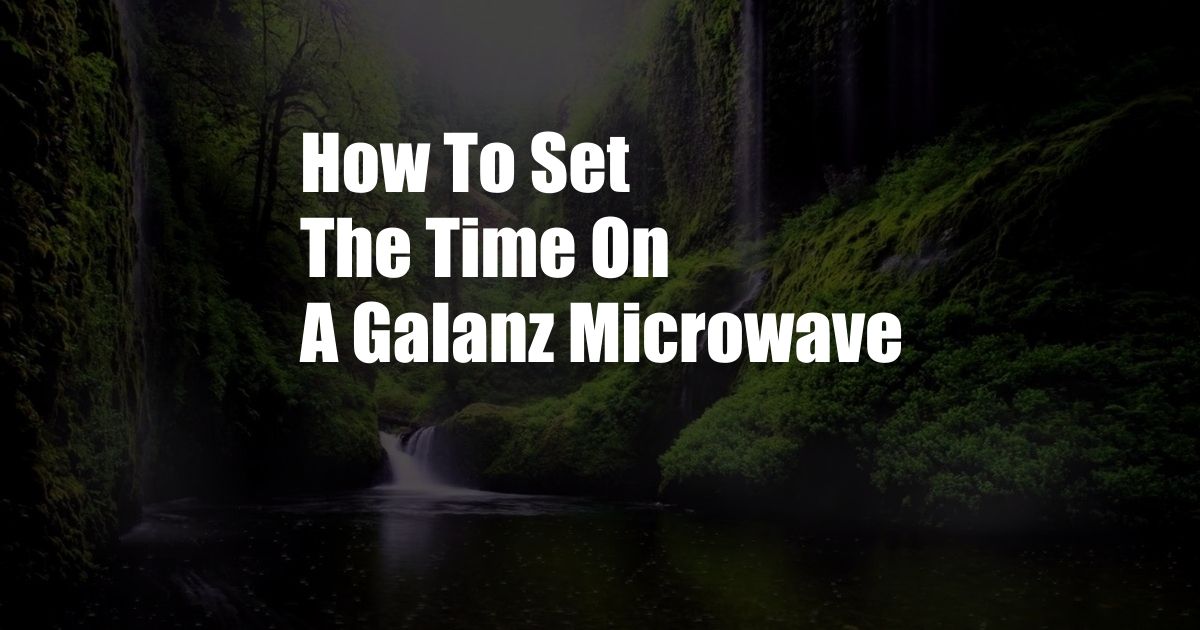 How To Set The Time On A Galanz Microwave