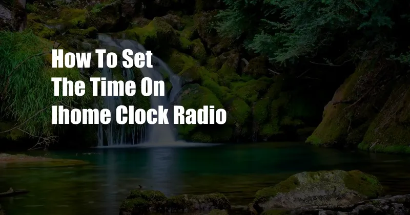 How To Set The Time On Ihome Clock Radio