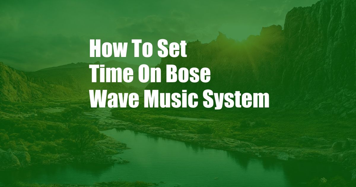 How To Set Time On Bose Wave Music System